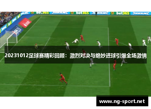 20231012足球赛精彩回顾：激烈对决与绝妙进球引爆全场激情
